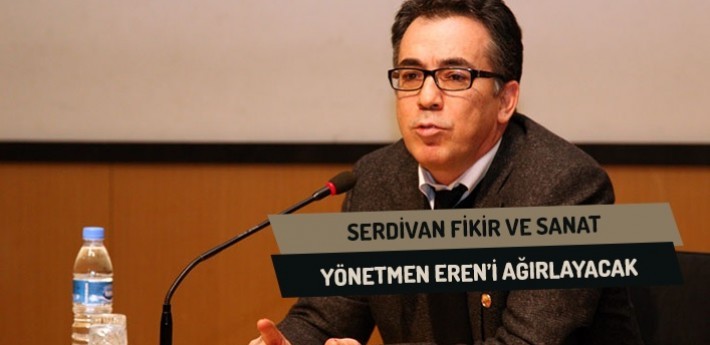 Serdivan Fikir Ve Sanat, Yönetmen Eren’i Ağırlayacak