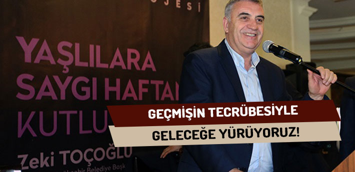 ‘Geçmişin Tecrübesiyle Geleceğe Yürüyoruz’