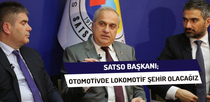 SATSO Başkanı: Otomotivde Lokomotif Şehir Olacağız