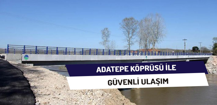 Adatepe Köprüsü’yle Güvenli Ulaşım