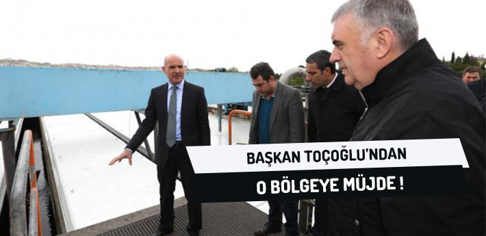 Başkan Toçoğlu’ndan O Bölgeye Müjde