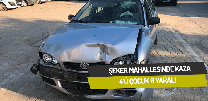 Şeker Mahallesinde kaza,4'ü çocuk 6 yaralı