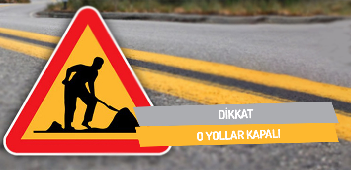 Dikkat! O yollar kapalı