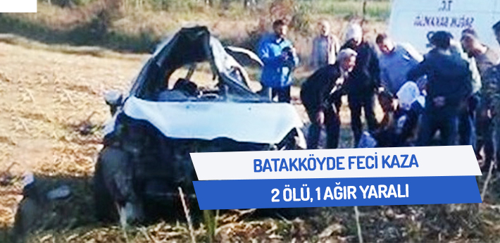 Batakköy'de feci kaza! 2 ölü, 1 ağır yaralı