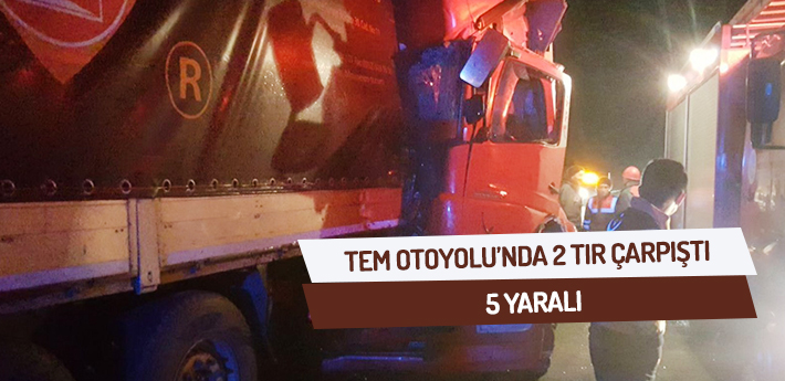 TEM Otoyolu'nda iki tır çarpıştı: 5 yaralı