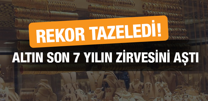 Altın fiyatları yükseldi. Son 7 yılın zirvesine ulaştı