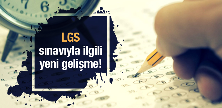 LGS sınavıyla ilgili yeni gelişme!