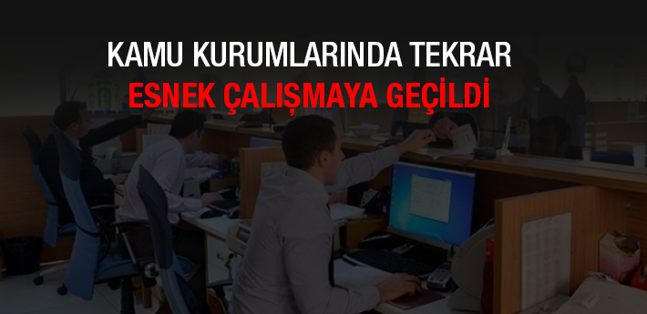 Kamu Kurumlarında tekrar esnek çalışmaya geçildi