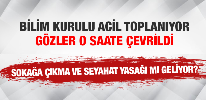 Bilim Kurulu toplanıyor! Sokağa çıkma yasağı genişlerken seyahat yasağı gelecek iddiası