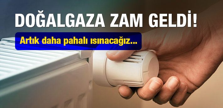 Doğalgaza zam geldi! Zamlı tarife bugünden itibaren geçerli