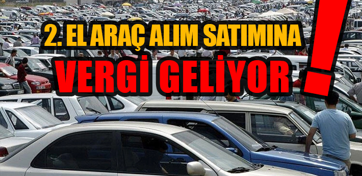 İkinci el araç alım-satımına vergi geliyor