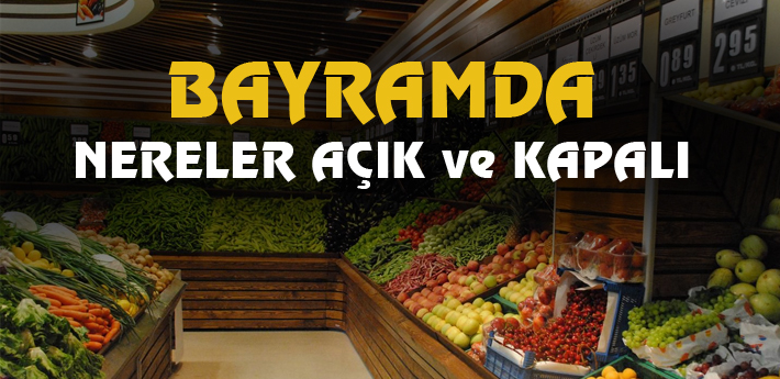 Bayramda nereler açık ve kapalı olacak?