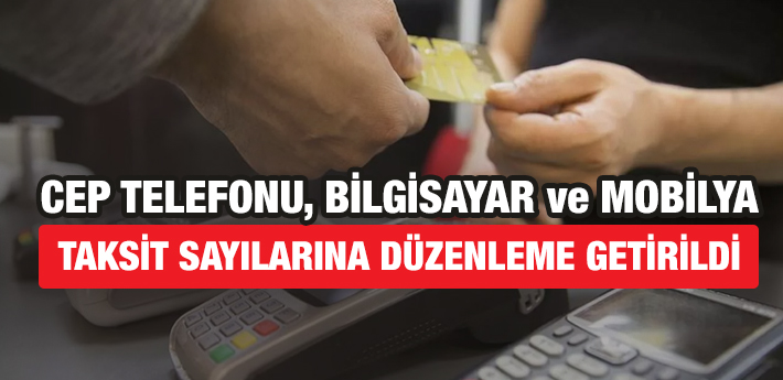 Cep telefonu, mobilya ve bilgisayar taksit sayılarına düzenleme geldi