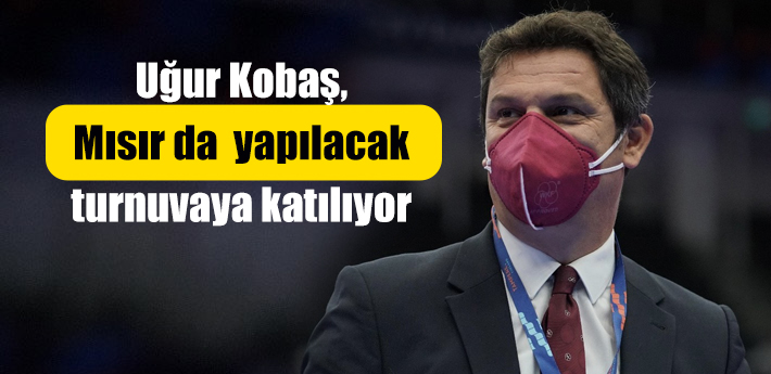 Uğur Kobaş, Mısır da yapılacak turnuvaya katılıyor