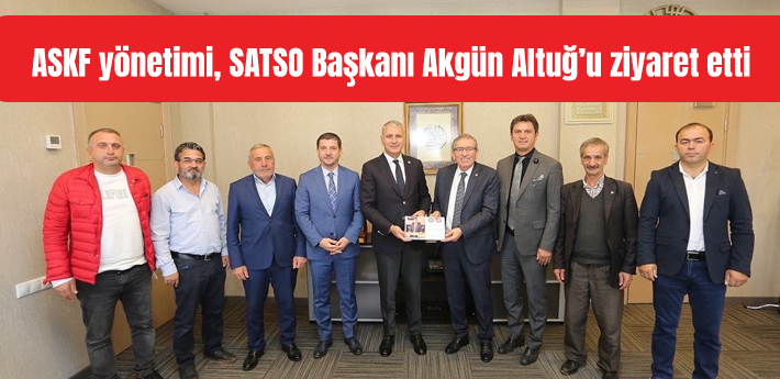 ASKF yönetimi, SATSO Başkanı Akgün Altuğ’u ziyaret etti.