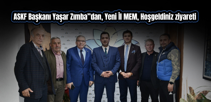 ASKF Başkanı Yaşar Zımba’’dan, Yeni İl MEM, Hoşgeldiniz ziyareti