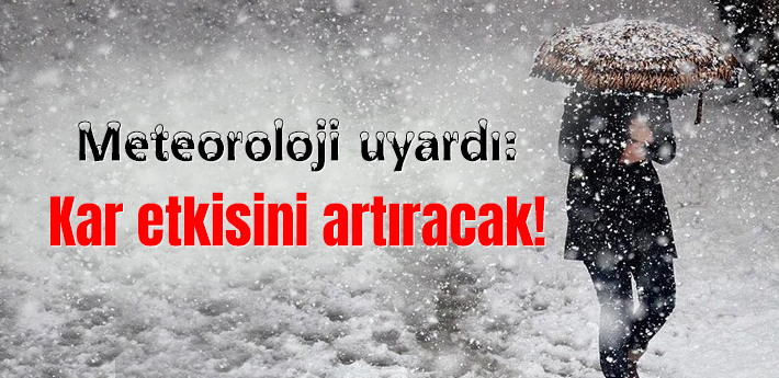 Meteoroloji uyardı: Kar etkisini artıracak!