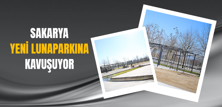 Sakarya yeni lunaparkına kavuşuyor