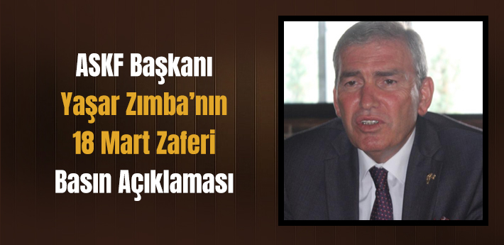 ASKF Başkanı Yaşar Zımba’nın 18 Mart Zaferi Basın Açıklaması