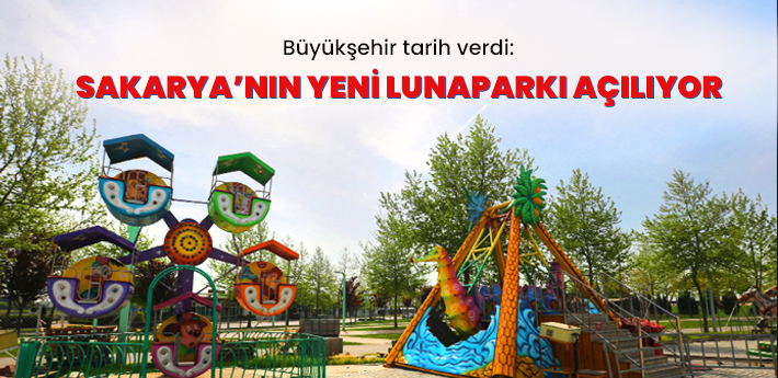 Büyükşehir tarih verdi: Sakarya’nın yeni lunaparkı açılıyor