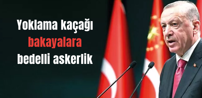 Yoklama kaçağı bakayalara bedelli askerlik