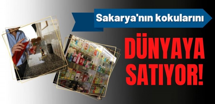 Dedesinden devraldığı meslekte Sakarya'nın kokularını dünyaya satıyor