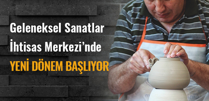 Geleneksel Sanatlar İhtisas Merkezi’nde yeni dönem başlıyor