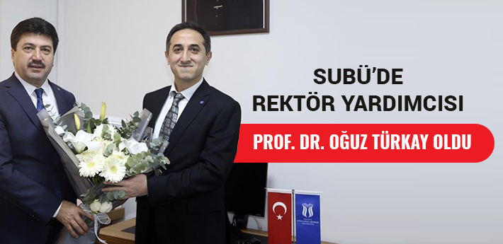 SUBÜ’de Rektör Yardımcısı Prof. Dr. Oğuz Türkay oldu