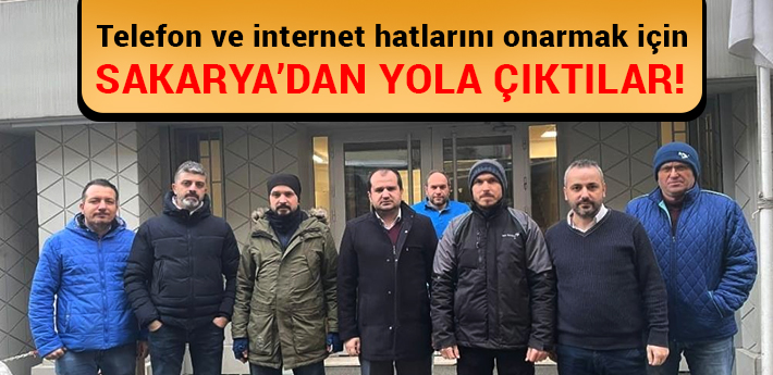 Telefon ve internet hatlarını onarmak için Sakarya’dan yola çıktılar