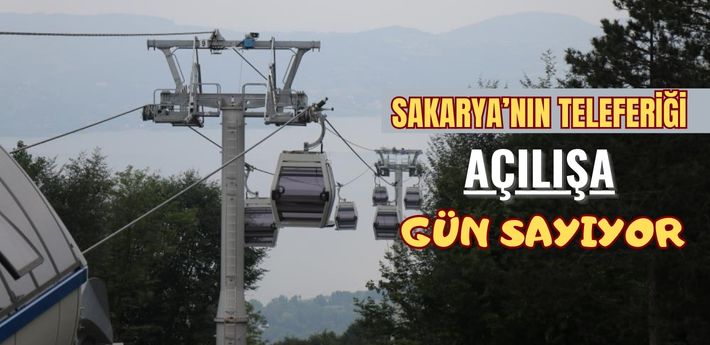 Sakarya’nın teleferiği açılışa gün sayıyor