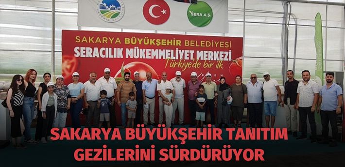 Sakarya Büyükşehir tanıtım gezilerini sürdürüyor