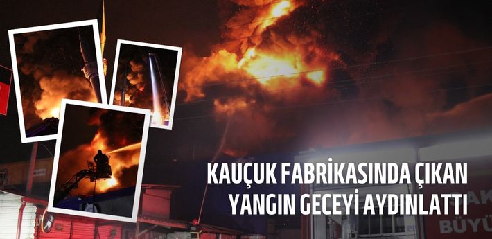 Kauçuk fabrikasında çıkan yangın geceyi aydınlattı